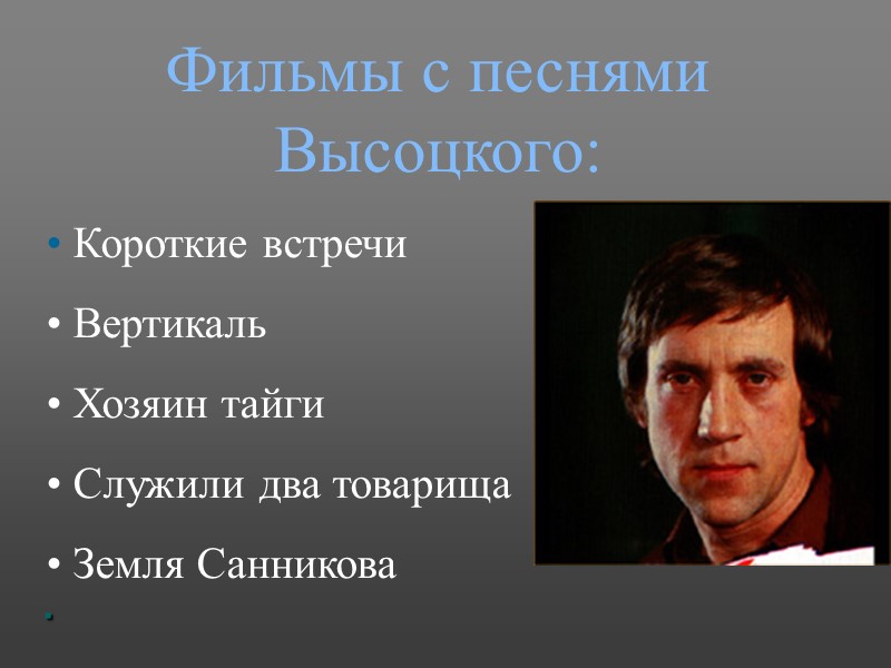 .  Фильмы с песнями Высоцкого:  Короткие встречи  Вертикаль  Хозяин тайги